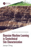 Bayesian Machine Learning in Geotechnical Site Characterization