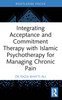 Integrating Acceptance and Commitment Therapy with Islāmic Psychotherapy for Managing Chronic Pain