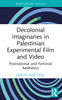 Decolonial Imaginaries in Palestinian Experimental Film and Video