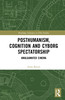 Posthumanism, Cognition, and Cyborg Spectatorship
