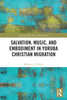 Salvation, Music, and Embodiment in Yoruba Christian Migration