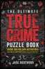 The Ultimate True Crime Puzzle Book