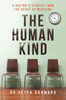 The Human Kind: A Doctor's Stories From The Heart Of Medicine