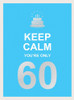 Keep Calm You're Only 60