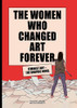 The Women Who Changed Art Forever