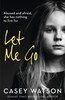 Let Me Go: Abused and Afraid, She Has Nothing to Live for