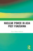Nuclear Power in Asia Post Fukushima