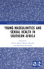 Young Masculinities and Sexual Health in Southern Africa