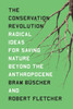 Conservation Revolution: Radical Ideas for Saving Nature Beyond the Anthropocene