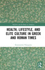 Health, Lifestyle, and Elite Culture in Greek and Roman Times