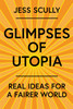 Glimpses of Utopia: Real Ideas for a Fairer World