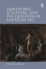 Hawthorne, Sculpture, and the Question of American Art