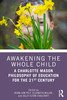 Awakening the Whole Child: A Charlotte Mason Philosophy of Education for the 21st Century