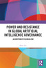 Power and Resistance in Global Artificial Intelligence Governance