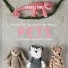 How to Crochet Animals - Pets: 25 Mini Menagerie Patterns