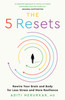 5 Resets: Rewire Your Brain and Body for Less Stress and More Resilience