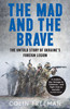Mad and the Brave: The Untold Story of Ukraine's Foreign Legion