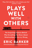 Plays Well with Others: The Surprising Science Behind Why Everything You Know About Relationships Is (Mostly) Wrong