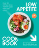 Low Appetite Cookbook: Over 100 nutrient-dense meals to make every bite count
