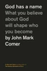 God Has A Name: What You Believe About God Will Shape Who You Become
