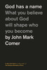 God Has A Name: What You Believe About God Will Shape Who You Become