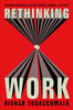 Rethinking Work: Seismic Changes in the Where, When, and Why