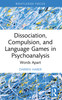 Dissociation, Compulsion, and Language Games in Psychoanalysis