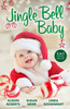 Jingle Bell Baby/The Baby Who Saved Christmas/One-Night Baby to Christmas Proposal/Cowboy Daddy