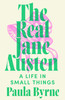 Real Jane Austen: A Life in Small Things