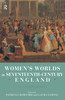 Women's Worlds in Seventeenth Century England