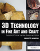 3D Technology in Fine Art and Craft