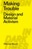 Making Trouble: Design and Material Activism