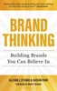 Brand Thinking: Building Brands You Can Believe In