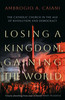 Losing a Kingdom, Gaining the World: The Catholic Church in the Age of Revolution and Democracy