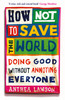 How Not to Save the World: Activism Without Annoying Everyone Around You
