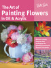Art of Painting Flowers in Oil & Acrylic (Collector's Series)