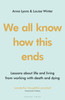 We all know how this ends: Lessons about life and living from working with death and dying