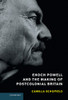 Enoch Powell and the Making of Postcolonial Britain