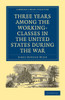 Three Years Among the Working-Classes in the United States during the War