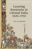 Learning femininity in colonial India, 18201932