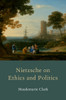 Nietzsche on Ethics and Politics