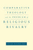 Comparative Theology and the Problem of Religious Rivalry