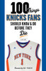 100 Things Knicks Fans Should Know & Do Before They Die