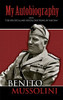 My Autobiography: With "Political and Social Doctine of Fascism"