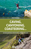 Caving, Canyoning, Coasteering...: 30 Exhilarating Adventures Around Britain