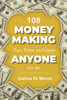 108 Money Making Tips, Tricks, and Ideas ANYONE can do.