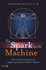 Spark in the Machine: How the Science of Acupuncture Explains the Myster