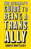 The Beginner's Guide to Being A Trans Ally