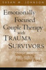 Emotionally Focused Couple Therapy with Trauma Survivors