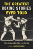 The Greatest Boxing Stories Ever Told